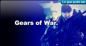 Lo que pudo ser Gears of War