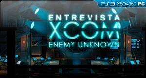 Entrevista XCOM: Enemy Unknown