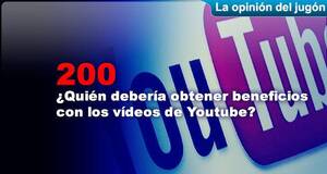 La Opinión del Jugón ¿Quién debería obtener beneficios con los vídeos de Youtube?