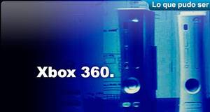 Lo que pudo ser Xbox 360