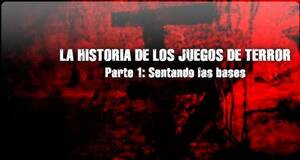 La historia de los juegos de terror - Parte 1: Sentando las bases