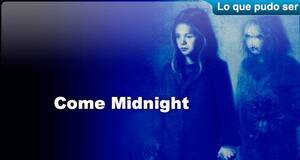 Lo que pudo ser Come Midnight