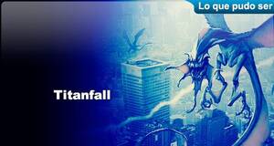 Lo que pudo ser Titanfall