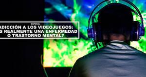 Adicci�n a los videojuegos: �Es realmente una enfermedad o trastorno mental?