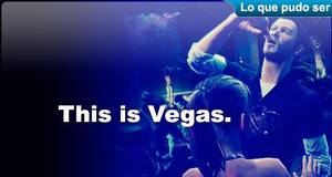 Lo que pudo ser This is Vegas