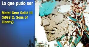 Lo que pudo ser Metal Gear Solid III (MGS 2: Sons of Liberty)