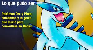 Lo que pudo ser Pokémon Oro y Plata, Hiroshima y la gente que murió para convertirse en Unown