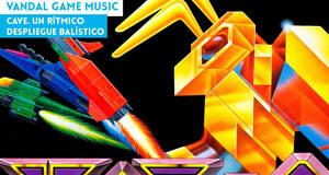 Vandal Game Music CAVE. Un rtmico despliegue balstico