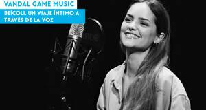 Vandal Game Music Becoli. Un viaje ntimo a travs de la voz
