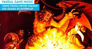 Vandal Game Music 'Some Things Never Change'. Los oldies de Interplay