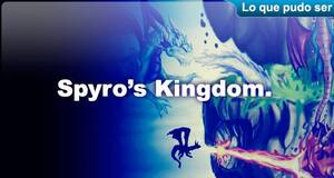 Lo que pudo ser Spyros Kingdom