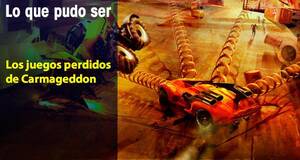 Lo que pudo ser Los juegos perdidos de Carmageddon