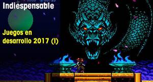 Indiespensable Juegos en desarrollo 2017 (I)