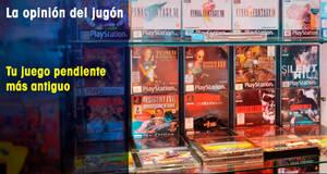La Opinión del Jugón Tu juego pendiente más antiguo (II)