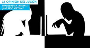 La Opinión del Jugón Toxicidad en internet. ¿Has sido víctima?