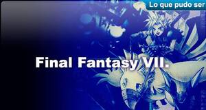 Lo que pudo ser Final Fantasy VII