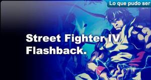 Lo que pudo ser Street Fighter IV Flashback