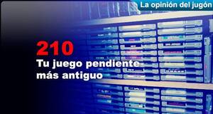 La Opinión del Jugón Tu juego pendiente más antiguo