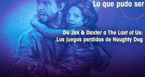 Lo que pudo ser De Jak & Daxter a The Last of Us: Los juegos perdidos de Naughty Dog