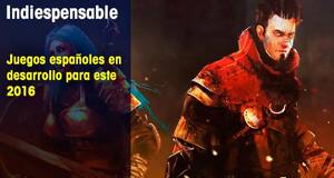 Indiespensable Juegos espaoles en desarrollo para este 2016
