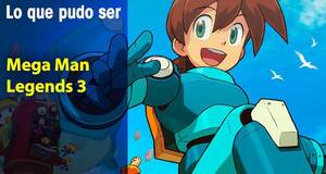 Lo que pudo ser Mega Man Legends 3
