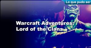 Lo que pudo ser Warcraft Adventures: Lord of the Clans