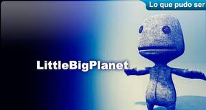 Lo que pudo ser LittleBigPlanet