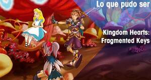 Lo que pudo ser Kingdom Hearts: Fragmented Keys