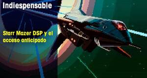 Indiespensable Starr Mazer DSP y el Acceso anticipado