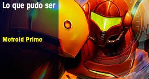 Lo que pudo ser Metroid Prime
