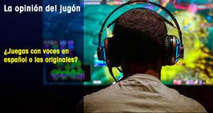 La�Opini�n�del�Jug�n �Juegas con voces en espa�ol o las originales?