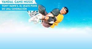 Vandal Game Music Tony Hawk's. El skate punk de una generacin