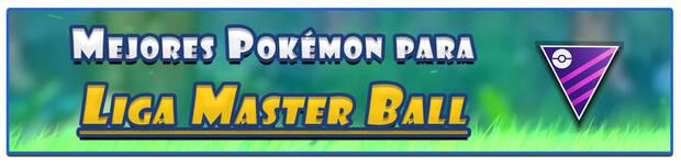 Pokémon GO - Los mejores Pokémon para la Liga Master Ball