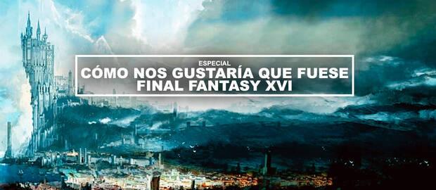Cómo nos gustaría que fuese Final Fantasy 16