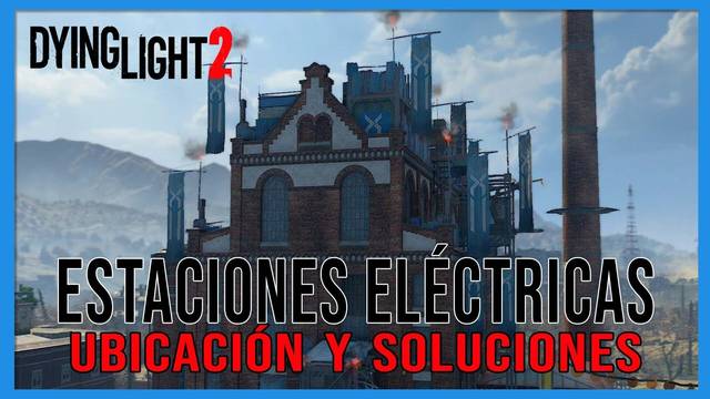 Dying Light 2: TODAS las estaciones eléctricas y ubicación - Dying Light 2