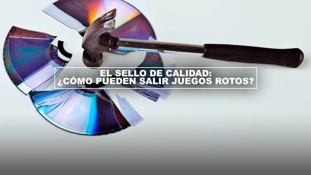 El sello de calidad: �C�mo pueden salir juegos rotos?