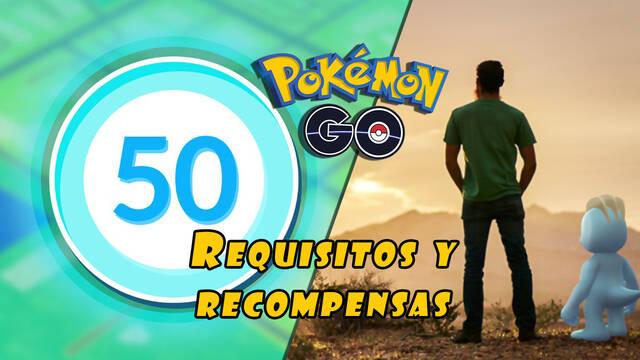 Pok�mon GO - Nivel 50: Requisitos y recompensas para alcanzar el nuevo m�ximo