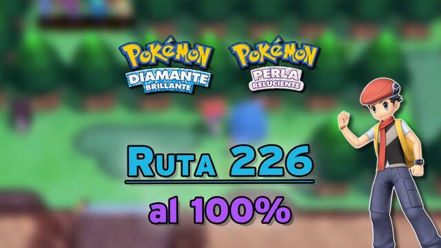 Ruta 226 al 100% en Diamante Brillante y Perla Reluciente: Pokémon y secretos