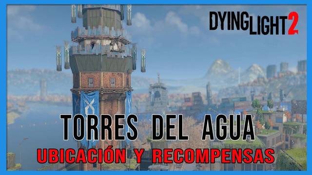 Dying Light 2: TODAS las torres de agua, ubicación y recompensas - Dying Light 2