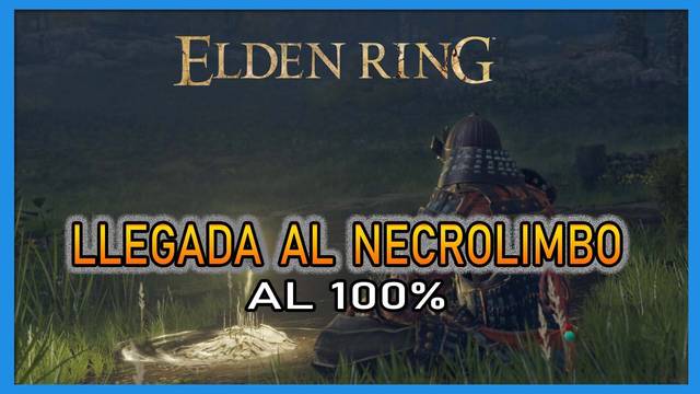 Elden Ring: Llegada al Necrolimbo al 100% y mapa