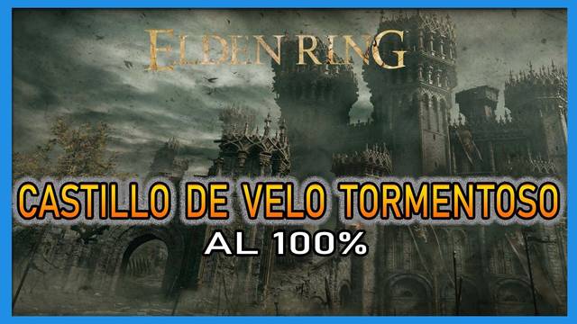 Elden Ring: Castillo de Velo Tormentoso al 100% y mapa - Elden Ring