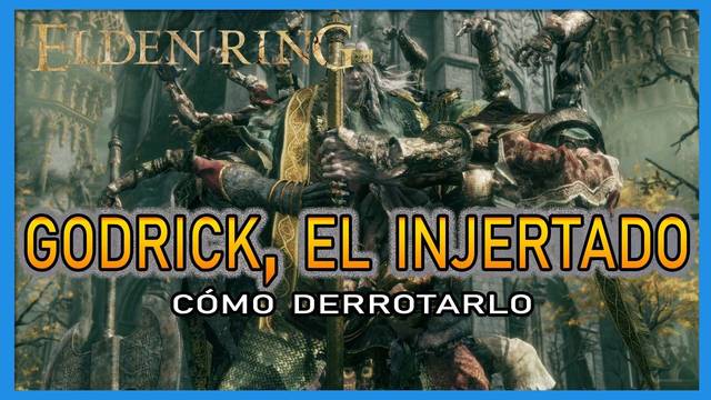 Godrick, el Injertado en Elden Ring: Cómo derrotarlo y recompensas - Elden Ring