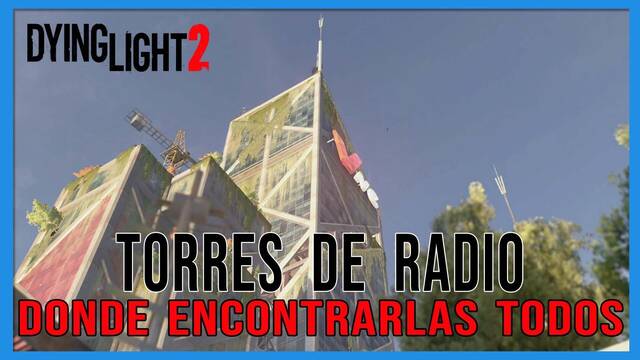 Dying Light 2: TODAS las torres de radio y dónde encontrarlas