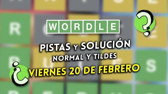 Pistas y soluciones para el Wordle del viernes 20 de febrero de 2026
