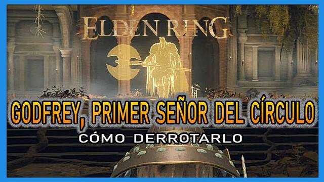Godfrey, primer se�or del C�rculo en Elden Ring: C�mo derrotarlo y recompensas - Elden Ring