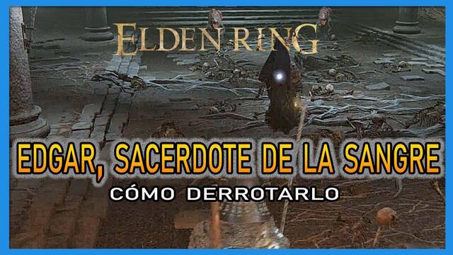 Edgar, Sacerdote de la Sangre en Elden Ring: Cómo derrotarlo y recompensas - Elden Ring