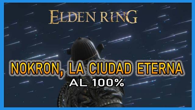 Elden Ring: Nokron, la Ciudad Eterna al 100% y mapa