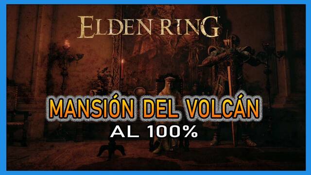 Elden Ring: Mansión del Volcán al 100% y mapa - Elden Ring