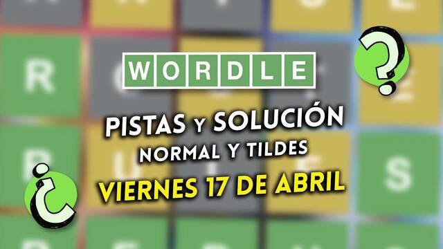 Pistas y soluciones para el Wordle del viernes 17 de abril de 2026