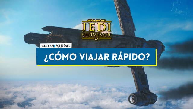 Viajes rápidos en Star Wars Jedi Survivor: ¿Cómo desbloquearlos y usarlos? - Star Wars Jedi: Survivor